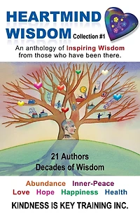 Heartmind Wisdom Collection #1: An Anthology Of Inspiring From Those Who Have Been There.
