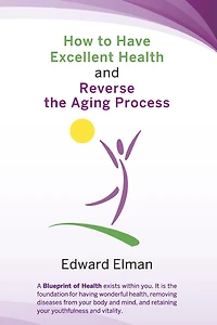 How to Have Excellent Health and Reverse the Aging Process