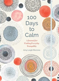 100 Days To Calm: A Journal For Finding Everyday Tranquility