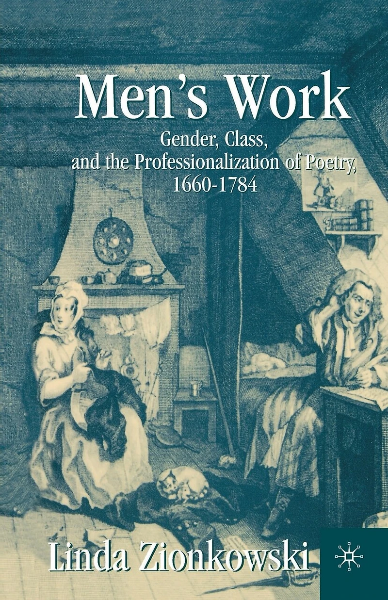 Men's Work: Gender, Class, And The Professionalization Of Poetry, 1660-1784
