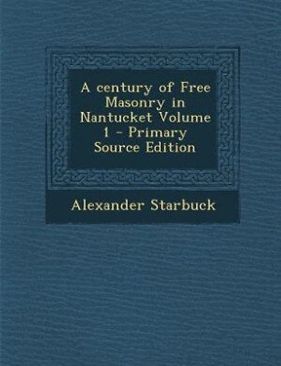 A century of Free Masonry in Nantucket Volume 1 - Primary Source Edition