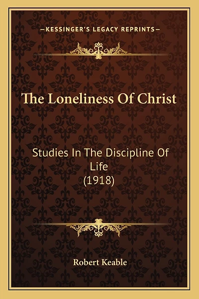 The Loneliness Of Christ: Studies In The Discipline Of Life (1918)