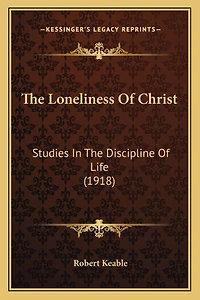 The Loneliness Of Christ: Studies In The Discipline Of Life (1918)