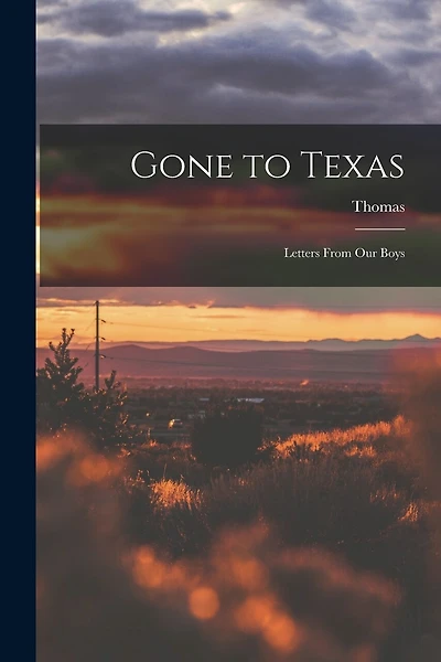 Gone to Texas: Letters From Our Boys