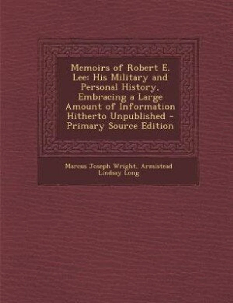 Memoirs of Robert E. Lee: His Military and Personal History, Embracing a Large Amount of Information Hitherto Unpublished - P