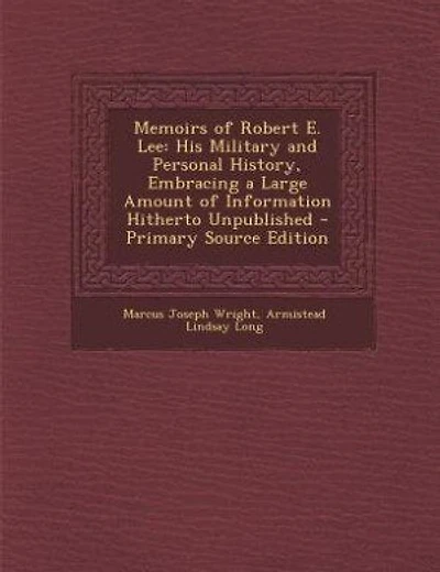 Memoirs of Robert E. Lee: His Military and Personal History, Embracing a Large Amount of Information Hitherto Unpublished - P