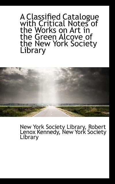 A Classified Catalogue with Critical Notes of the Works on Art in the Green Alcove of the New York S