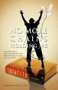 No More Chains Holding Me: How Embracing A Relationship With God, Will Unleash Freedom Every Area Of Your Life!!