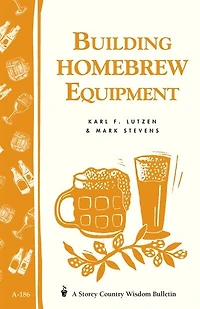 Building Homebrew Equipment: Storey's Country Wisdom Bulletin A-186