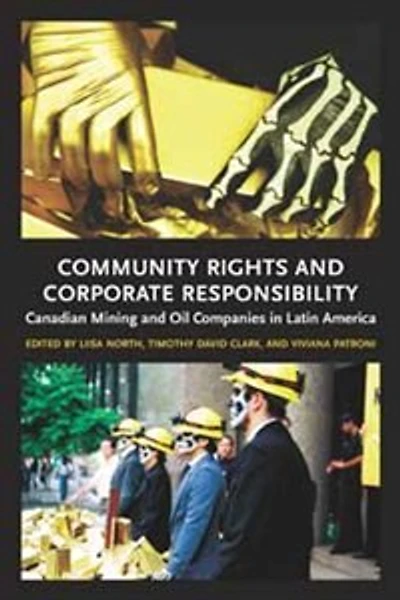 Community Rights and Corporate Responsibility: Canadian Mining and Oil Companies in Latin America