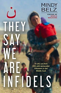 They Say We Are Infidels: On The Run With Persecuted Christians In The Middle East
