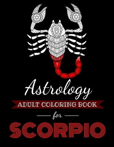 Astrology Adult Coloring Book for Scorpio: Dedicated coloring book for Scorpio Zodiac Sign. Over 30 coloring pages to color.