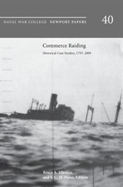 Commerce Raiding: Historical Case Studies, 1755-2009 (Newport Papers series, number 40)