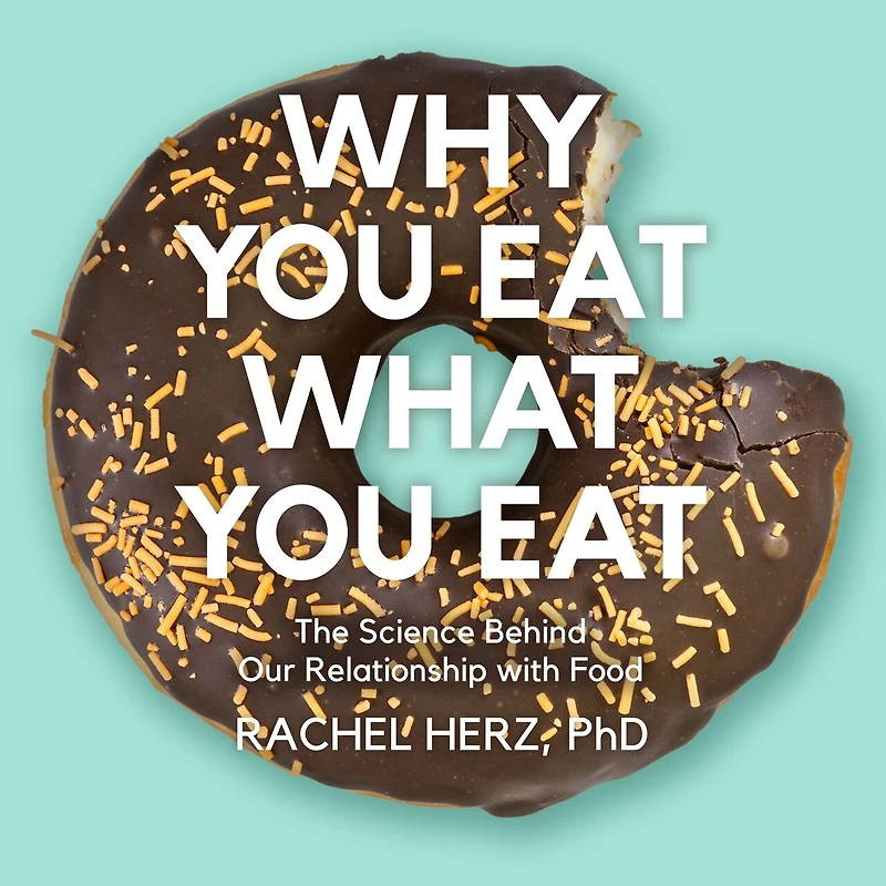 Why You Eat What Eat: The Science Behind Our Relationship with Food
