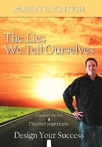 The Lies We Tell Ourselves: Eliminate Lies, Discover Your Truths, Design Success