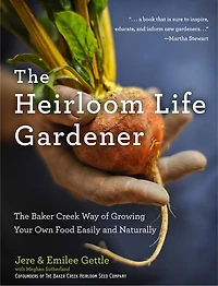 The Heirloom Life Gardener: The Baker Creek Way of Growing Your Own Food Easily and Naturally