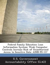 Federal Family Education Loan Information System: Weak Computer Controls Increase Risk Of Unauthorized Access To Sensitive Data: Aimd-95-117
