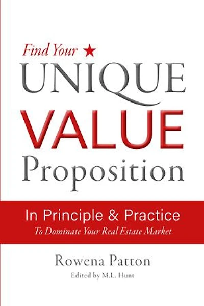 Find Your Unique Value Proposition, In Principle and Practice: To Dominate Your Real Estate Market