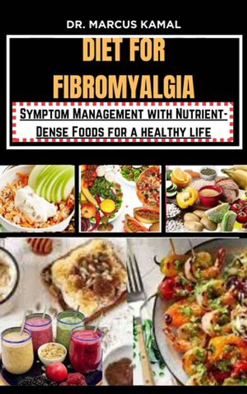 DIET FOR FIBROMYALGIA: Symptom Management with Nutrient-Dense Foods for a healthy life