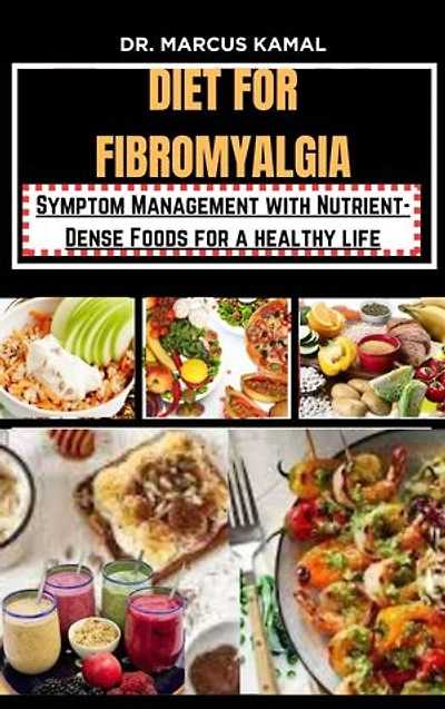 DIET FOR FIBROMYALGIA: Symptom Management with Nutrient-Dense Foods for a healthy life