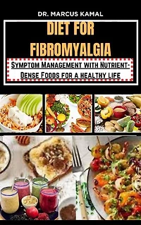 DIET FOR FIBROMYALGIA: Symptom Management with Nutrient-Dense Foods for a healthy life