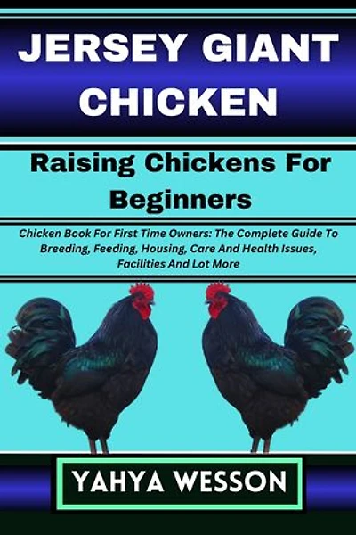 JERSEY GIANT CHICKEN Raising Chickens For Beginners: Chicken Book For First Time Owners: The Complete Guide To Breeding, Feeding, Housing, Care And Health Issues, Facilities And Lot More