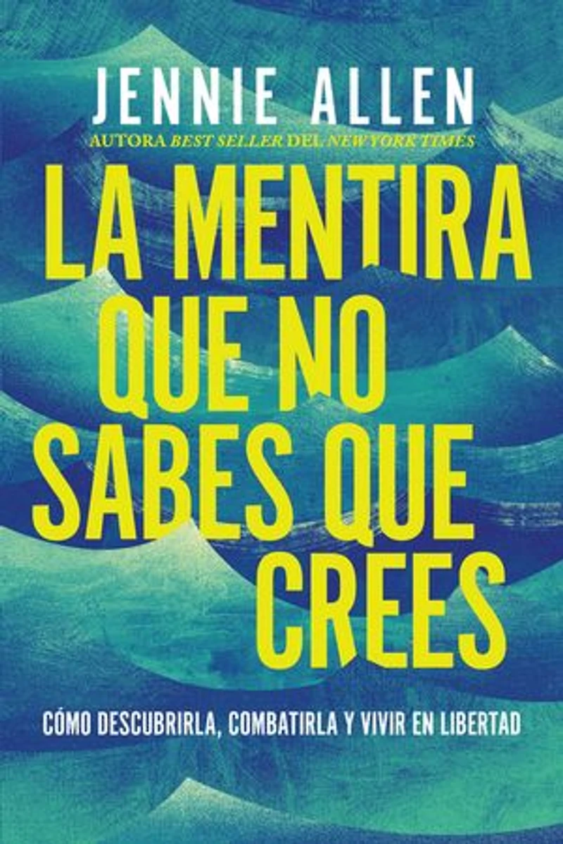 La mentira que no sabes crees: Cómo descubrirla, combatirla y vivir en libertad