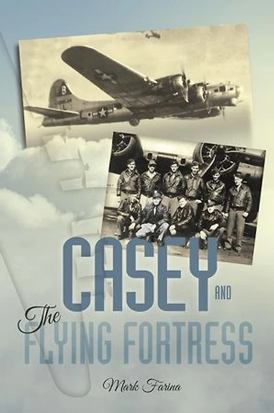 Casey & the Flying Fortress: The True Story of a World War Ii Bomber Pilot and the Crew.