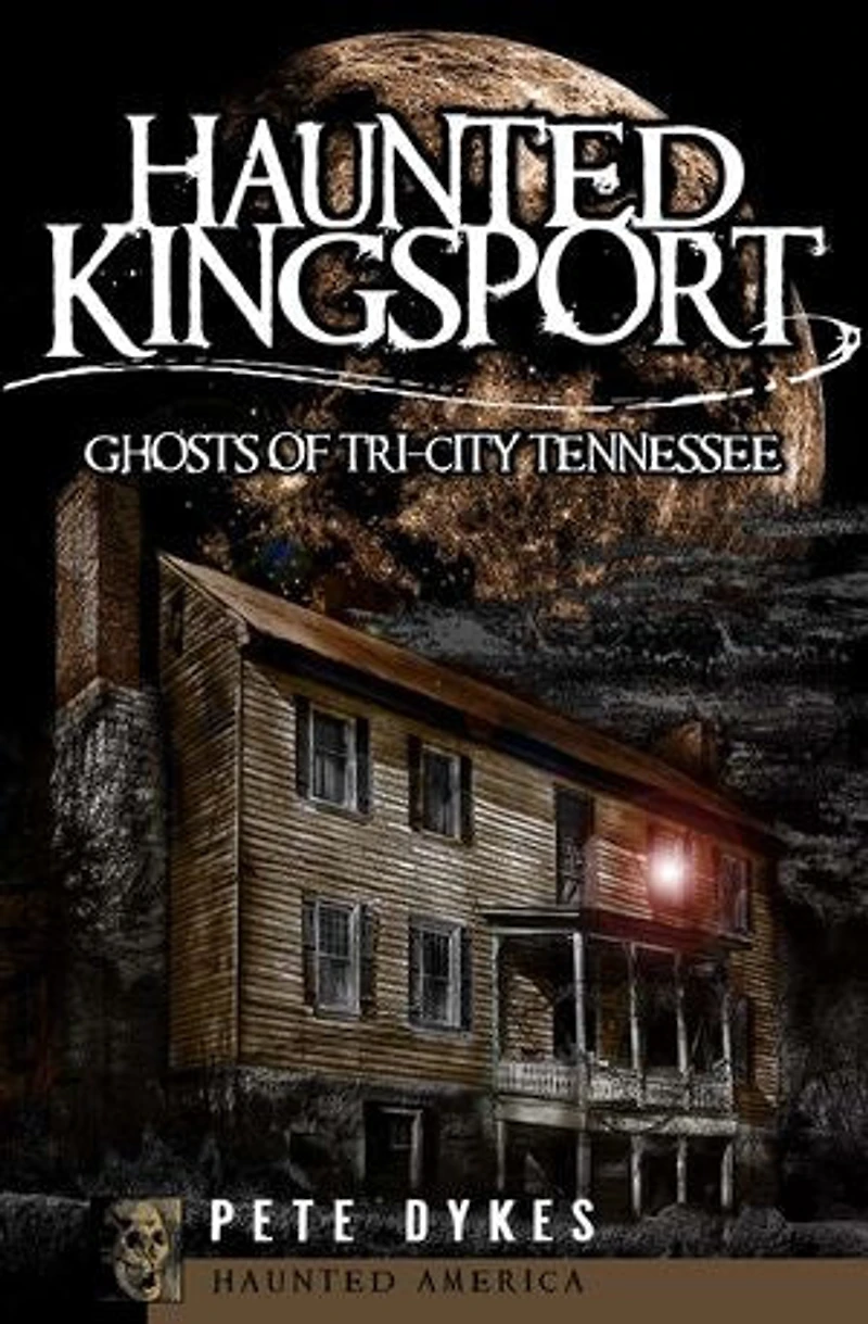Haunted Kingsport:: Ghosts of Tri-City Tennessee