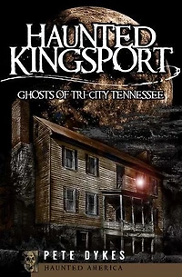 Haunted Kingsport:: Ghosts of Tri-City Tennessee
