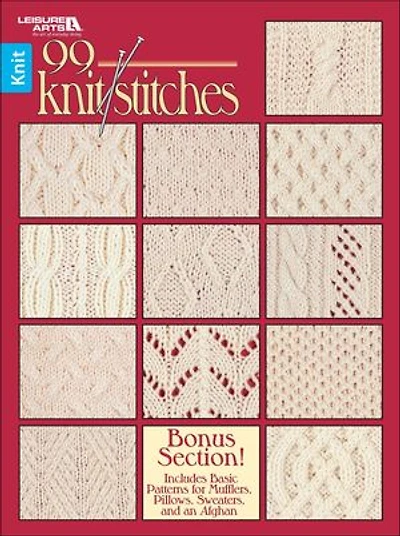 99 Knit Stitches: Bonus Section! Includes Basic Patterns for Mufflers, Pillows, Sweaters, and an Afghan