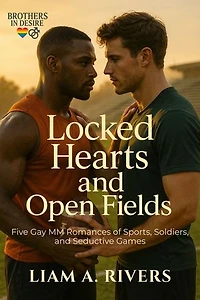 Locked Hearts and Open Fields: Five Gay MM Romances of Sports, Soldiers, and Seductive Games