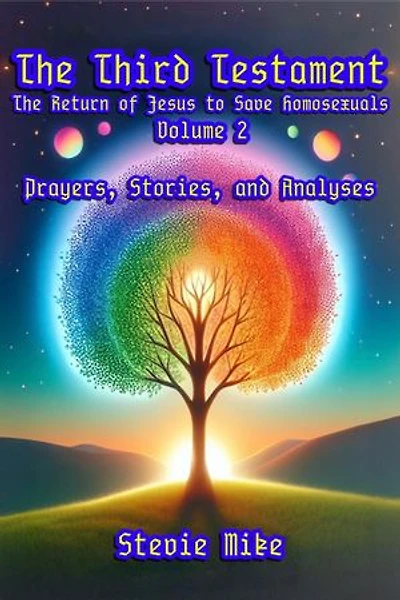 The Third Testament: The Return of Jesus to Save Homosexuals - Volume 2: Prayers, Stories, and Analyses