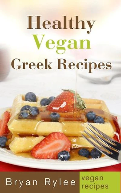 Healthy Vegan Greek Recipes: Good Food Cookbook