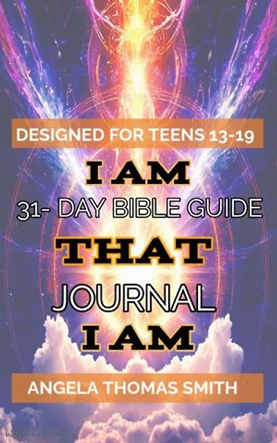 A Closer Walk with I AM THAT I AM: A 31-Day Teen Guide to Explore The Bible with Visionary Angela Thomas Smith