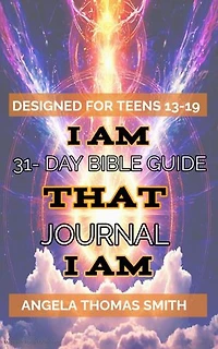 A Closer Walk with I AM THAT I AM: A 31-Day Teen Guide to Explore The Bible with Visionary Angela Thomas Smith