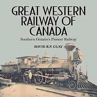 Great Western Railway of Canada: Southern Ontario’s Pioneer