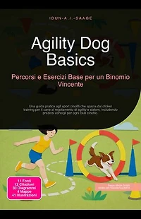 Agility Dog Basics: Percorsi e Esercizi Base per un Binomio Vincente: Una guida pratica agli sport cinofili che spazia dal clicker training per il cane al regolamento di agility e slalom, includendo preziosi consigli per ogni club cinofilo.