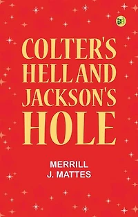 Colter's Hell and Jackson's Hole