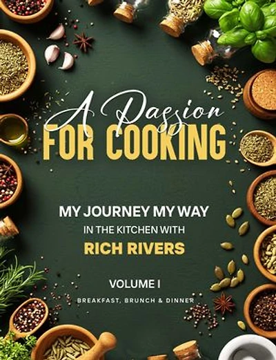 A PASSION FOR COOKING: My Journey My Way In The Kitchen With Rich Rivers Volume 1 Breakfast, Brunch & Dinner