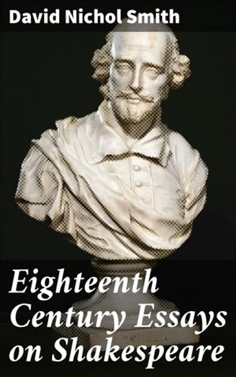 Eighteenth Century Essays on Shakespeare: Exploring Shakespearean Criticism in the 18th Century