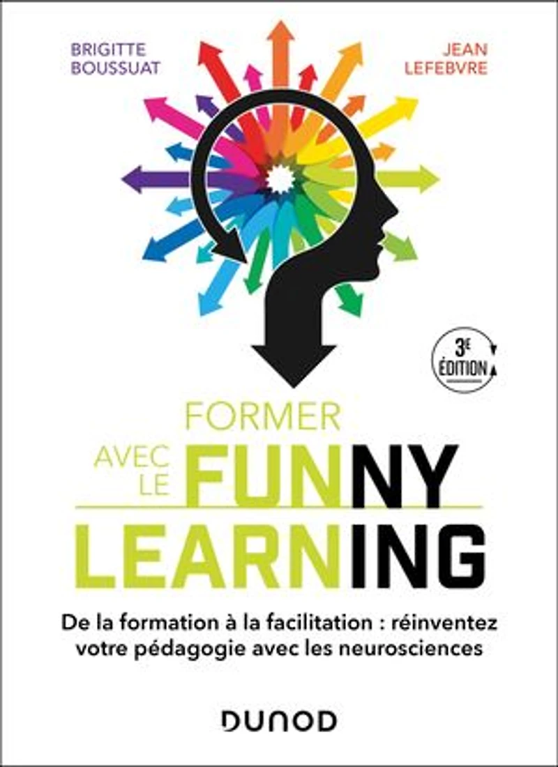 Former avec le Funny learning - 3e éd.: De la formation à la facilitation : réinventez votre pédagogie avec les neurosciences