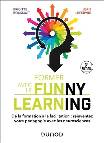 Former avec le Funny learning - 3e éd.: De la formation à la facilitation : réinventez votre pédagogie avec les neurosciences