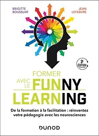 Former avec le Funny learning - 3e éd.: De la formation à la facilitation : réinventez votre pédagogie avec les neurosciences
