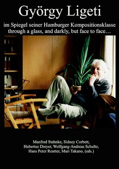 György Ligeti im Spiegel seiner Hamburger Kompositionsklasse: through a glass, and darkly, but face to
