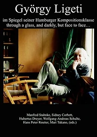 György Ligeti im Spiegel seiner Hamburger Kompositionsklasse: through a glass, and darkly, but face to