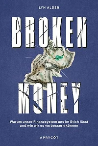 Broken Money: Warum unser Finanzsystem uns im Stich lässt und wie wir es verbessern können