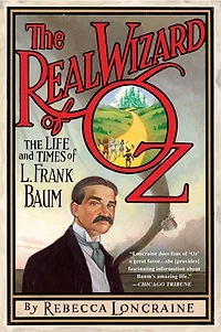 The Real Wizard of Oz: Life and Times L. Frank Baum