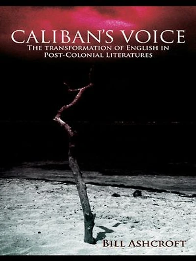 Caliban's Voice: The Transformation of English Post-colonial Literatures