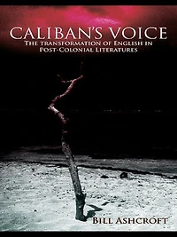 Caliban's Voice: The Transformation of English Post-colonial Literatures